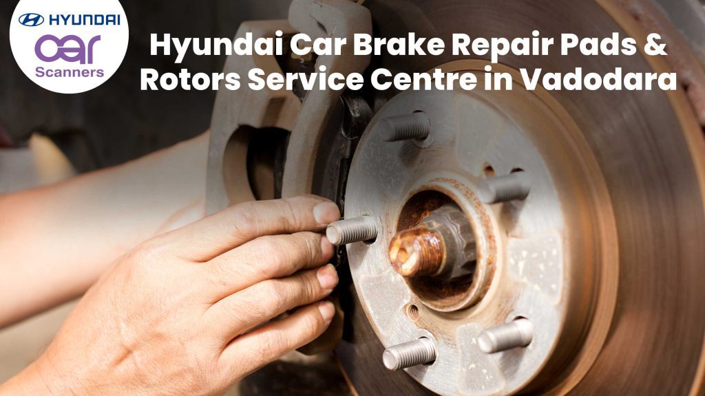 Hyundai Car Brake Repair Pads & Rotors Service Centre in Vadodara